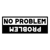 No Problem, Problem Funny Waterproof Sticker - Long Lasting -