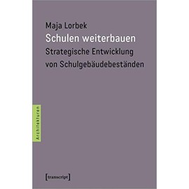 Schulen weiterbauen: Strategische Entwicklung von Schulgebäudebeständen (Architekturen, Bd. 46)