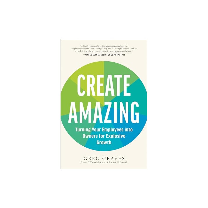 Create Amazing: Turning Your Employees into Owners for Explosive Growth