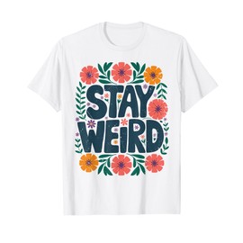 Stay Weird Quotes Flower Floral Men Women T-Shirt
