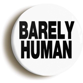 Ozorath BARELY HUMAN FUNNY BADGE BUTTON PIN (Size is 1inch/25mm diameter)
