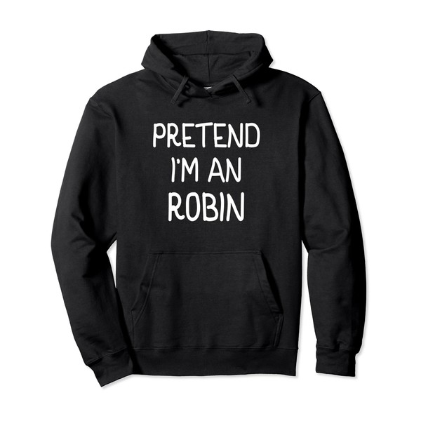 Pretend I'm A Robin Costume Party Funny Halloween Robin Pullover