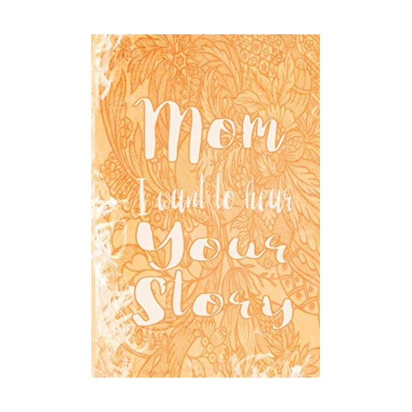 Mom I Want To Hear Your Story: Mother's Guided Journal