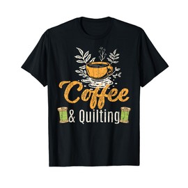 Coffee And Quilting Funny Quilter Sewing Sewer Graphic T-Shirt