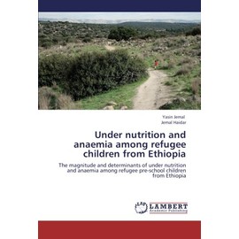 Under nutrition and anaemia among refugee children from Ethiopia: The magnitude and determinants of under nutrition and anaemia among refugee pre-school children from Ethiopia
