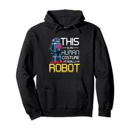 Robotics Funny This Is My Human Costume I'm Really A Robot Pullover Hoodie