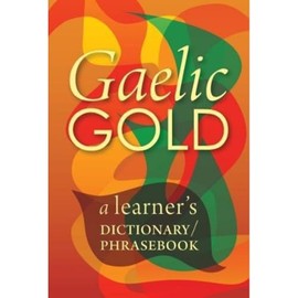 Gaelic Gold: A Learner's Dictionary/Phrasebook: 1