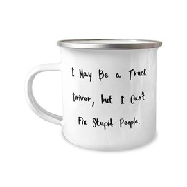 Cute Truck driver 12oz Camper Mug, I May Be a Truck Driver, but I Can't Fix Stupid, Present For Friends, New Gifts From Friends, Gift ideas for colleagues, Christmas gifts for colleagues, Secret Santa