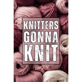 Knitters Gonna Knit - Knitting Gift: 108 Lined Page Notebook, Journal, Diary, Keepsake, For Crafters, Crocheters, 6x9 Inches