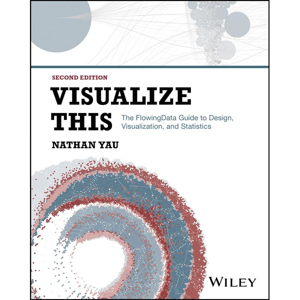 Visualize This: The FlowingData Guide to Design, Visualization, and Statistics