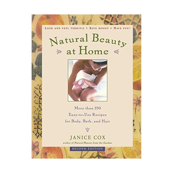 Natural Beauty at Home: More Than 250 Easy-to-Use Recipes for