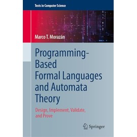 Programming-Based Formal Languages and Automata Theory: Design, Implement, Validate, and Prove (Texts in Computer Science)