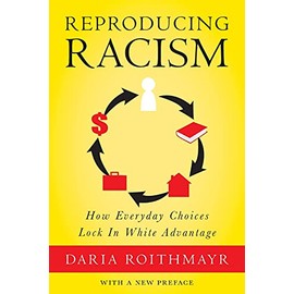 Reproducing Racism: How Everyday Choices Lock In White Advantage