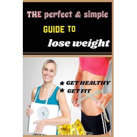 the perfect & simple guide to lose weight: fast for men & women . get your dream body in 2 weeks. Motivation , stratigies .