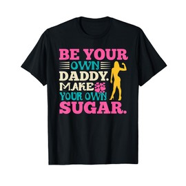 Be Your Own Daddy Make Your Own Sugar T-Shirt