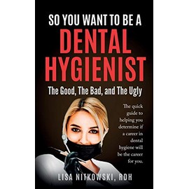 So You Want to Be a Dental Hygienist: The Good, The Bad, and The Ugly