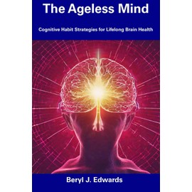 The Ageless Mind: Cognitive Habit Strategies for Lifelong Brain Health