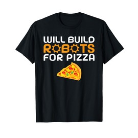 Will build Robots for Pizza Lover funny Robotics T-Shirt