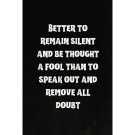 Better to remain silent and be thought a fool than to speak out and remove all doubt: Best Intovert Quotes Notebook 120 pages 6x9 | Funny Quote Gifts for Introverts