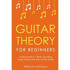 Guitar Theory: For Beginners - Bundle - The Only 2 Books You Need to Learn Guitar Music Theory, Guitar Method and Guitar Technique Today