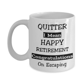 EpicMugs Quitter I Mean Happy Retirement Congratulations On Escaping Mug Retirement Mug 11oz or 15oz Mug, White
