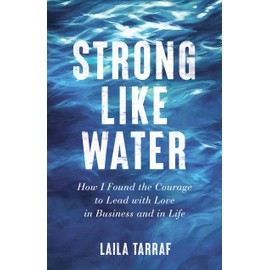 Strong Like Water: How I Found the Courage to Lead with Love in Business and in Life