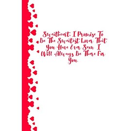 Sweetheart, I Promise To Be The Sweetest Lover That You Have Ever Seen; I Will Always Be There For You.: Valentines Day Notebook/Journal Gifts, ... Husband & Wife, Fiancee & Fiance, Lovers.