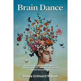 Brain Dance: My Journey with Invisible Illness, Second Chances, and the Wonders of Applied Neuroscience