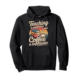 Teaching Is Important But Coffee Is Importanter Pullover Hoodie