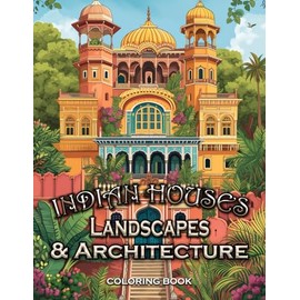 Indian Houses Landscapes and Architecture Coloring Book: Unleash creativity, infusing soothing hues into these calming illustrations. Turn each page ... serenity in the artful escape of coloring