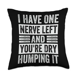 Funny Quotes - Fun Sayings - Memes And Jokes I Have One Nerve Left and You're Dry Humping It Throw Pillow, 18x18, Multicolor