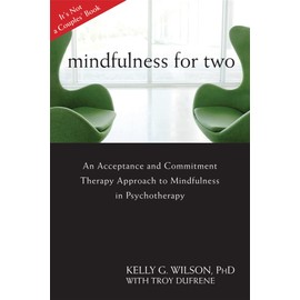 Mindfulness for Two: An Acceptance and Commitment Therapy Approach to Mindfulness in Psychotherapy