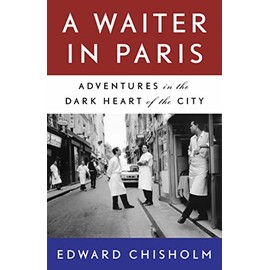 A Waiter in Paris: Adventures in the Dark Heart of the City
