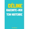Céline, raconte-moi ton histoire
