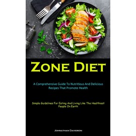  Zone Diet: A Comprehensive Guide To Nutritious And Delicious Recipes That Promote Health (Simple Guidelines For Eating And Living Like The Healthiest People On Earth)