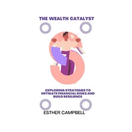 The wealth catalyst: Exploring strategies to mitigate financial risks and build resilience