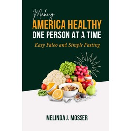 Making America Healthy One Person at a Time: Easy Paleo and Simple Fasting
