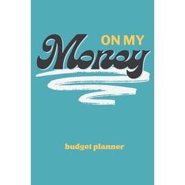 On My Money Budget Planner: Monthly Weekly Daily Expense Tracker for Paying Down Debt, Bills, and Growing Your Savings