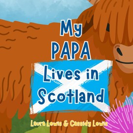 My Papa Lives In Scotland: A Fun and Interesting Book About Scotland For Precious Grandchildren Whose Papa Lives Far Away In Scotland.
