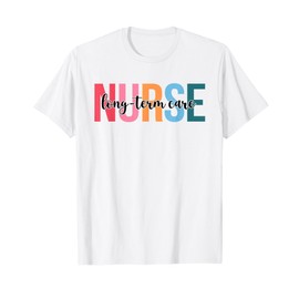Women Long-Term Care Nurse Gifts For Womens Nursing Apparel T-Shirt