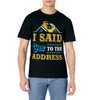 New Homeowner Housewarming I Said Yes To The Address T-Shirt