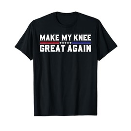 Make My Knee Great Again Funny Broken Knee Pain Surgery T-Shirt