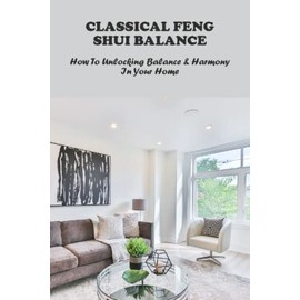 Classical Feng Shui Balance: How To Unlocking Balance & Harmony In Your Home