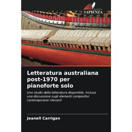Letteratura australiana post-1970 per pianoforte solo: Uno studio della letteratura disponibile, inclusa una discussione sugli elementi compositivi contemporanei rilevanti