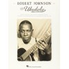 Robert Johnson for Ukulele: Is Blues Guitar Classics Specially Arranged