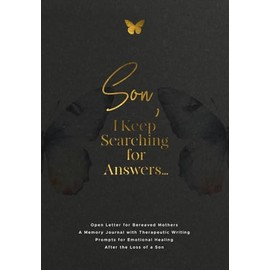 Son, I Keep Searching for Answers...: Open Letter for Bereaved Mothers: a Memory Journal with Therapeutic Writing Prompts for Emotional Healing after the Loss of a Son