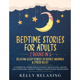 BEDTIME STORIES FOR ADULTS: 2 BOOKS IN 1: RELAXING SLEEP STORIES TO REDUCE INSOMNIA & STRESS RELIEF. A Complete Compendium to Help Adults Fall Asleep ... (Bedtime Lullabies for Adults, Band 3)