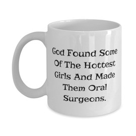 God Found Some Of The Hottest Girls And Made Them. 11oz 15oz Mug, Oral surgeon Cup, Brilliant Gifts For Oral surgeon from Boss, Toothbrush, Dental floss, Water pick, Electric toothbrush, Mouthwash,