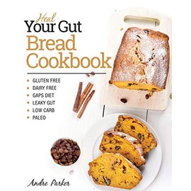 Heal Your Gut, Bread Cookbook: Gluten Free, Dairy Free, GAPS Diet, Leaky Gut, Low Carb, Paleo
