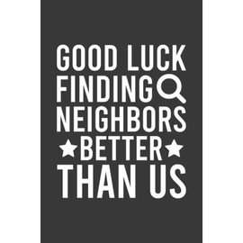 Good Luck Finding Neighbors Better Than Us Going Away Leaving Notebook | Funny Goodbye Journal | Job Farewell: Goodbye Quote Saying